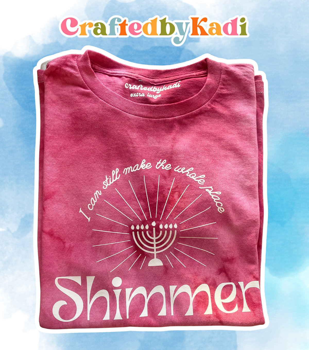 I Can Still Make the Whole Place Shimmer Tie Dye T-shirt